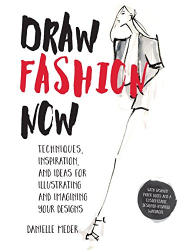 Stock image for Draw Fashion Now: Techniques, Inspiration, and Ideas for Illustrating and Imagining Your Designs - With Fashion Paper Dolls and a Customizable, Designer-Inspired Wardrobe for sale by Montana Book Company