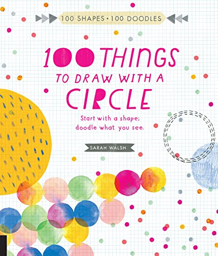 Stock image for 100 Things to Draw With a Circle: Start with a shape, doodle what you see. (100 Shapes, 100 Doodles) for sale by SecondSale