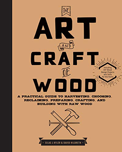 Imagen de archivo de The Art and Craft of Wood: A Practical Guide to Harvesting, Choosing, Reclaiming, Preparing, Crafting, and Building with Raw Wood Kyler, Silas J. and Hildreth, David a la venta por Aragon Books Canada