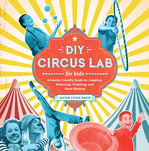 Stock image for DIY Circus Lab for Kids : A Family- Friendly Guide for Juggling, Balancing, Clowning, and Show-Making for sale by Better World Books