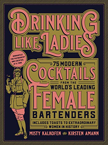 Stock image for Drinking Like Ladies: 75 modern cocktails from the world's leading female bartenders; Includes toasts to extraordinary women in history for sale by Dream Books Co.