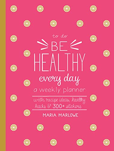 Stock image for Be Healthy Every Day: A Weekly Planner--With Recipe Ideas, Healthy Hacks, and 300+ Stickers (To Do) for sale by PlumCircle