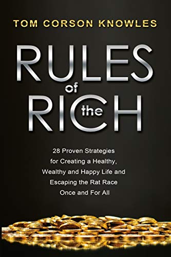 9781631610035: Rules of The Rich: 28 Proven Strategies for Creating a Healthy, Wealthy and Happy Life and Escaping the Rat Race Once and For All