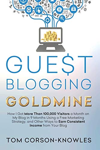 Stock image for Guest Blogging Goldmine: How I Got More Than 100,000 Visitors a Month on My Blog in 9 Months Using a Free Marketing Strategy, and Other Ways to for sale by ThriftBooks-Dallas