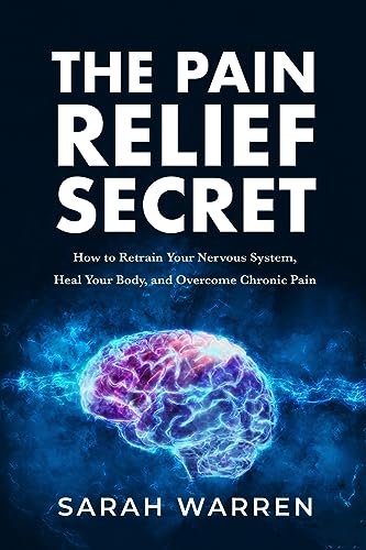 Stock image for The Pain Relief Secret: How to Retrain Your Nervous System, Heal Your Body, and Overcome Chronic Pain for sale by SecondSale