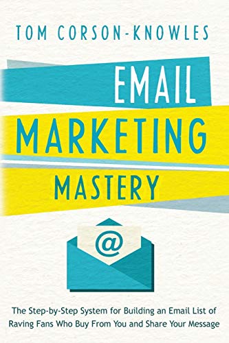 9781631619847: Email Marketing Mastery: The Step-By-Step System for Building an Email List of Raving Fans Who Buy From You and Share Your Message