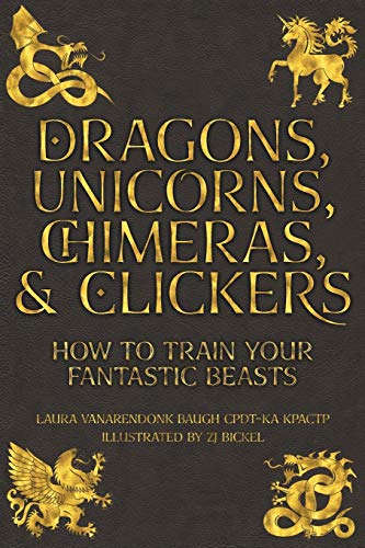 Imagen de archivo de Dragons, Unicorns, Chimeras, and Clickers: How To Train Your Fantastic Beasts (Training Great Dogs) a la venta por Book Deals