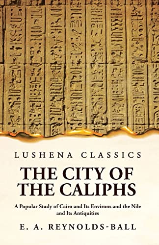 Imagen de archivo de The City of the Caliphs A Popular Study of Cairo and Its Environs and the Nile and Its Antiquities a la venta por PBShop.store US