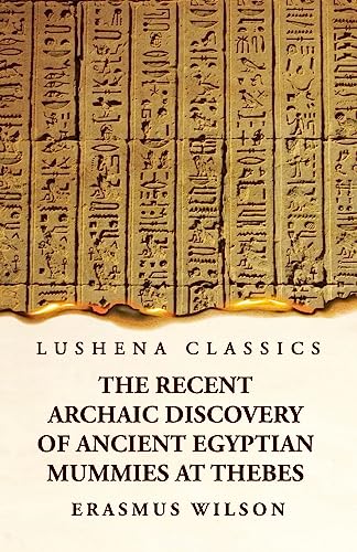 Stock image for The Recent Archaic Discovery of Ancient Egyptian Mummies at Thebes: A lecture: A lecture [Paperback] Erasmus Wilson for sale by Lakeside Books