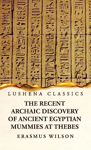 Stock image for The Recent Archaic Discovery of Ancient Egyptian Mummies at Thebes: A lecture: A lecture [Hardcover] Erasmus Wilson for sale by Lakeside Books