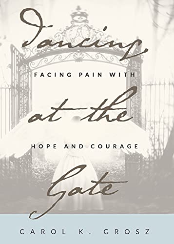 Beispielbild fr Dancing at the Gate: Facing Pain with Hope and Courage zum Verkauf von ThriftBooks-Atlanta