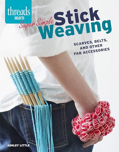 9781631861598: Super Simple Stick Weaving: Scarves, Belts, and Other Fab Accessories (Threads Selects)
