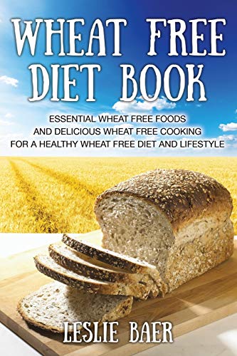 9781631875793: Wheat Free Diet Book: Essential Wheat Free Foods and Delicious Wheat Free Cooking for a Healthy Wheat Free Diet and Lifestyle