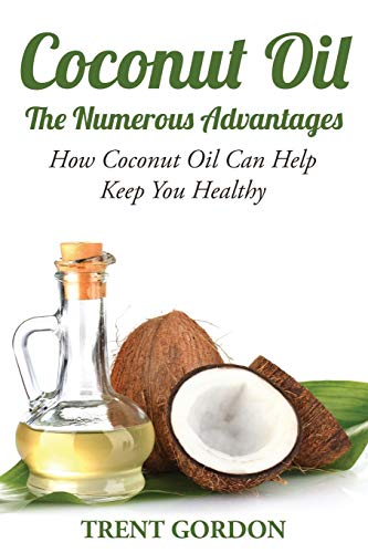 9781631876233: Coconut Oil -The Numerous Advantages: Hygiene, Diet and Weight Loss