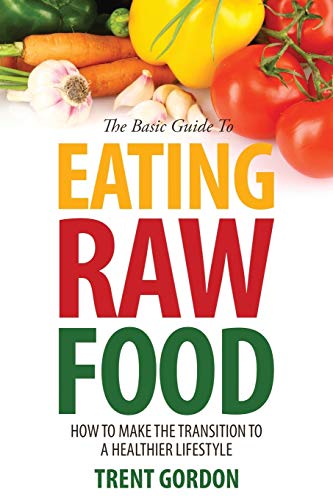 Stock image for The Basic Guide to Eating Raw Food How to Make the Transition to a Healthier Lifestyle for sale by PBShop.store US