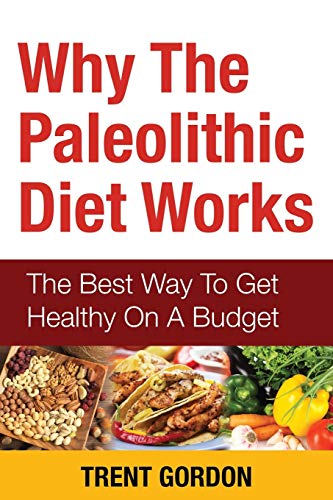 Stock image for Why the Paleolithic Diet Works The Best Way to Get Healthy on a Budget for sale by PBShop.store US