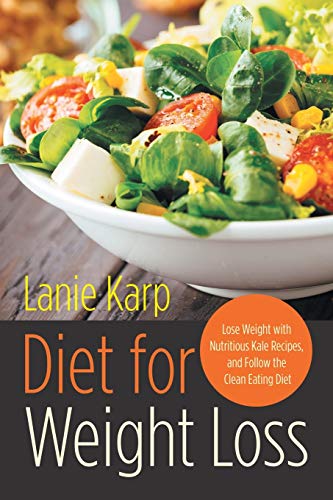 9781631878312: Diet for Weight Loss: Lose Weight with Nutritious Kale Recipes, and Follow the Clean Eating Diet
