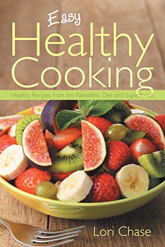 Stock image for Easy Healthy Cooking: Healthy Recipes from the Paleolithic Diet and Superfoods for sale by Chiron Media