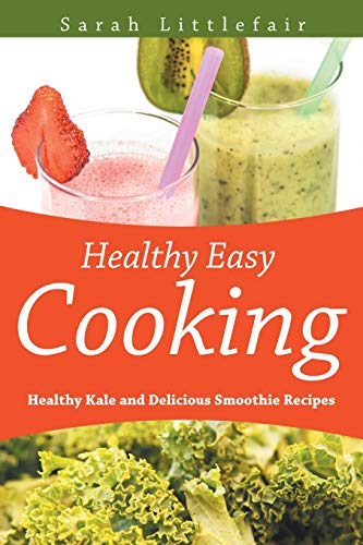 9781631878848: Healthy Easy Cooking: Healthy Kale and Delicious Smoothie Recipes