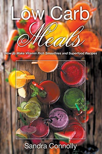 Stock image for Low Carb Meals: How to Make Vitamin Rich Smoothies and Superfood Recipes for sale by Chiron Media