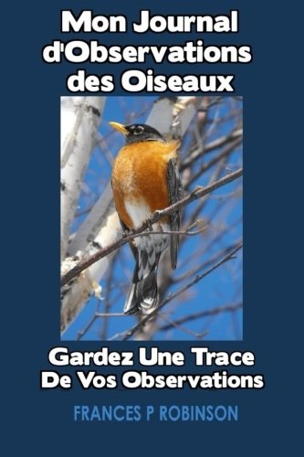Imagen de archivo de Mon Journal d'Observation des Oiseaux: Gardez Une Trace De Vos Observations (French Edition) a la venta por GF Books, Inc.