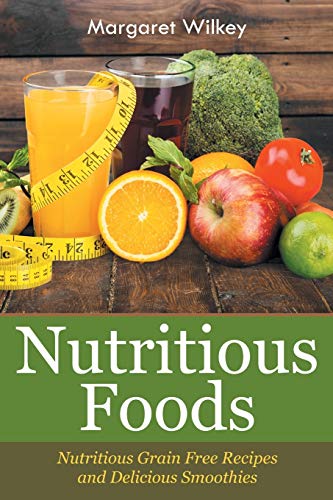 Stock image for Nutritious Foods: Nutritious Grain Free Recipes and Delicious Smoothies for sale by Lucky's Textbooks