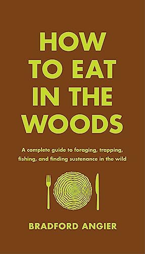 Beispielbild fr How to Eat in the Woods: A Complete Guide to Foraging, Trapping, Fishing, and Finding Sustenance in the Wild zum Verkauf von medimops