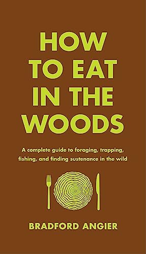 9781631910128: How to Eat in the Woods: A Complete Guide to Foraging, Trapping, Fishing, and Finding Sustenance in the Wild