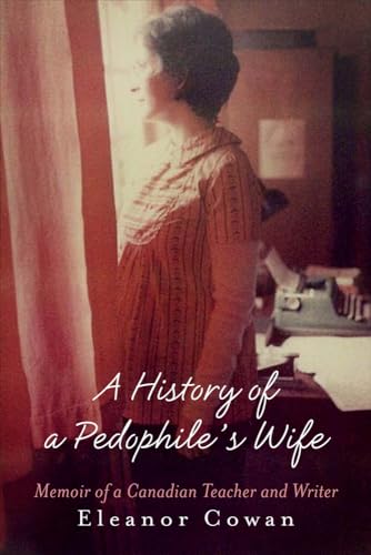 Stock image for A History of a Pedophiles Wife: Memoir of a Canadian Teacher and Writer for sale by Zoom Books Company