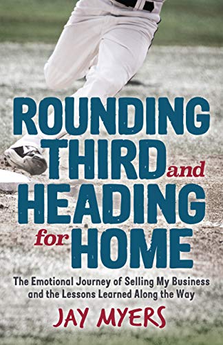 Stock image for Rounding Third and Heading for Home: The Emotional Journey of Selling My Business and the Lessons Learned Along the Way for sale by Books-FYI, Inc.
