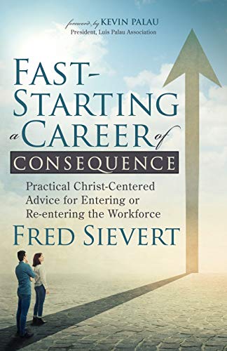 Stock image for Fast-Starting a Career of Consequence: Practical Christ-Centered Advice for Entering or Re-entering the Workforce for sale by SecondSale