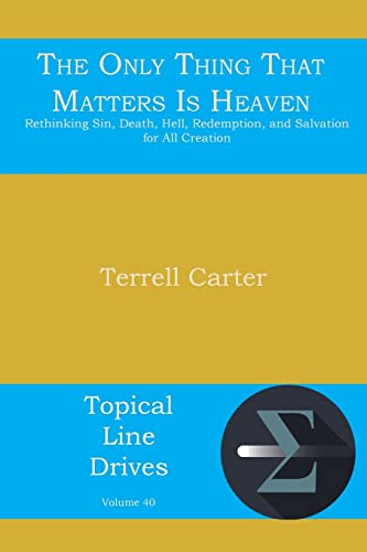 9781631991554: The Only Thing That Matters Is Heaven: Rethinking Sin, Death, Hell, Redemption, and Salvation for All Creation (Topical Line Drives)
