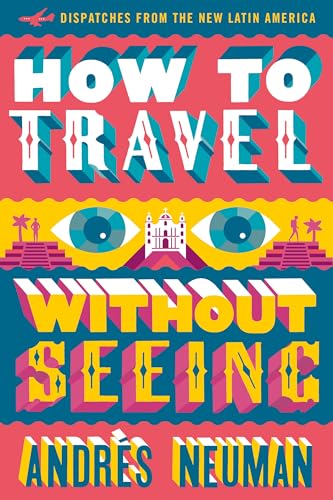 9781632060556: How to Travel without Seeing: Dispatches from the New Latin America