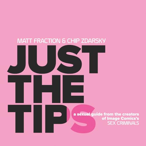 Beispielbild fr Just the Tips: A Sexual Guide from the Creators of Image Comics, Sex Criminals (Sex Criminals) zum Verkauf von Adventures Underground