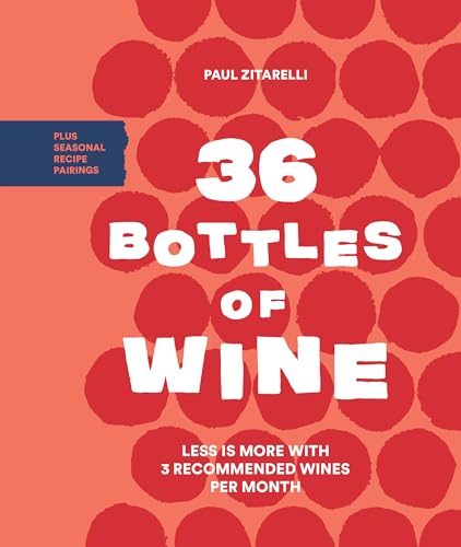 Stock image for 36 Bottles of Wine : Less Is More with 3 Recommended Wines per Month Plus Seasonal Recipe Pairings for sale by Better World Books
