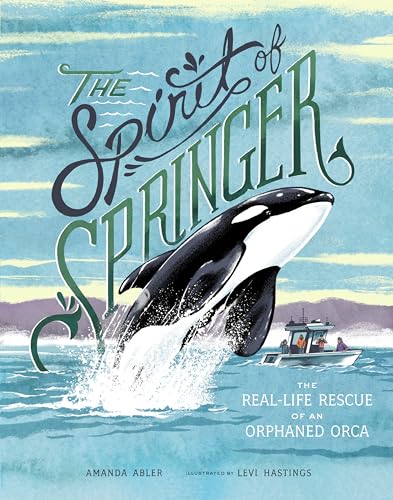 Stock image for The Spirit of Springer: The Real-Life Rescue of an Orphaned Orca for sale by SecondSale