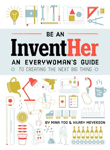 Stock image for Be an Inventher: An Everywoman's Guide to Creating the Next Big Thing for sale by ThriftBooks-Atlanta