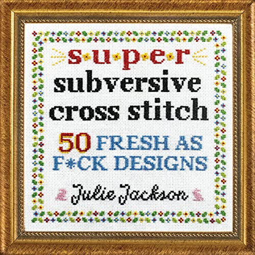Imagen de archivo de Super Subversive Cross Stitch: 50 Fresh as F*ck Designs a la venta por Zoom Books Company