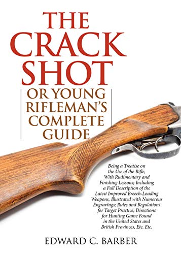 Stock image for The Crack Shot: or Young Riflemans Complete Guide: Being a Treatise on the Use of the Rifle for sale by Book Outpost