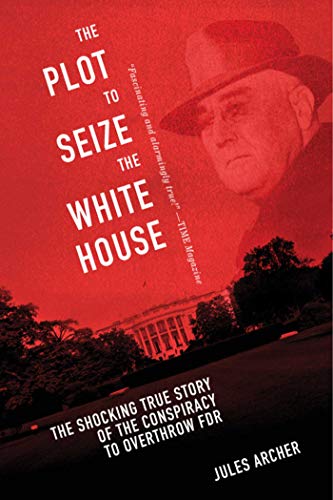 Imagen de archivo de The Plot to Seize the White House: The Shocking TRUE Story of the Conspiracy to Overthrow F.D.R. a la venta por BooksRun