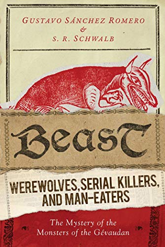 Beispielbild fr Beast: Werewolves, Serial Killers, and Man-Eaters: The Mystery of the Monsters of the G�vaudan zum Verkauf von Powell's Bookstores Chicago, ABAA