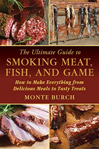 THE ULTIMATE GUIDE TO SMOKING MEAT, FISH, AND GAME; HOW TO MAKE EVERYTHING FROM DELICIOUS MEALS T...