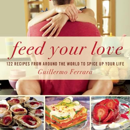 Beispielbild fr Feed Your Love : 122 Recipes from Around the World to Spice up Your Love Life zum Verkauf von Better World Books