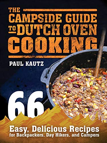 THE CAMPSIDE GUIDE TO DUTCH OVEN COOKING: 66 EASY, DELICIOUS RECIPES FOR BACKPACKERS, DAY HIKERS,...