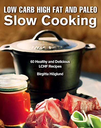 SLOW CARB HIGH FAT AND PALEO. SLOW COOKING. 60 HEALTHY AND DELICIUS LCHF RECIPES.