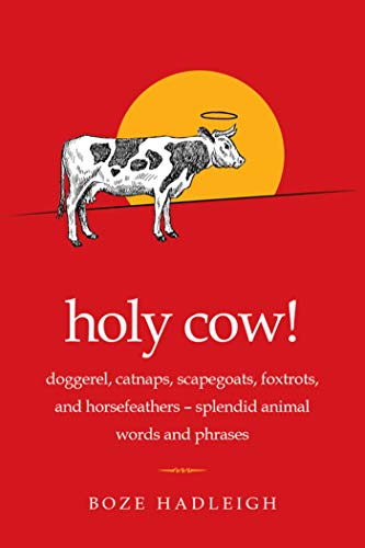 Imagen de archivo de Holy Cow! : Doggerel, Catnaps, Scapegoats, Foxtrots, and Horse Feathers--Splendid Animal Words and Phrases a la venta por Better World Books