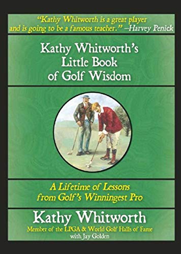Stock image for Kathy Whitworths Little Book of Golf Wisdom: A Lifetime of Lessons from Golfs Winningest Pro for sale by Blue Vase Books