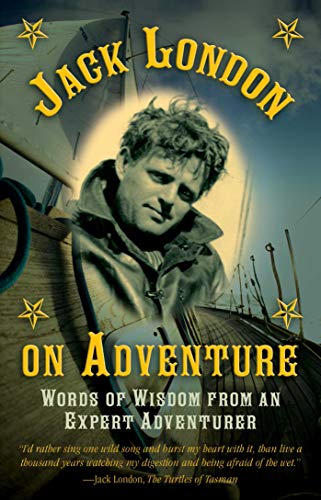 Beispielbild fr Jack London on Adventure : Words of Wisdom from an Expert Adventurer zum Verkauf von Better World Books