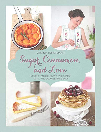 Beispielbild fr Sugar, Cinnamon, and Love: More Than 70 Elegant Cakes, Pies, Tarts, and Cookies Made Easy zum Verkauf von Wonder Book