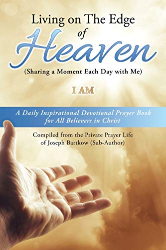 Beispielbild fr Living on The Edge of Heaven (Sharing a moment each day with me): A Daily Inspirational Devotional Prayer Book for All Believers in Christ Compiled . prayer life of Joseph Bartkow (Sub-Author) zum Verkauf von Books From California